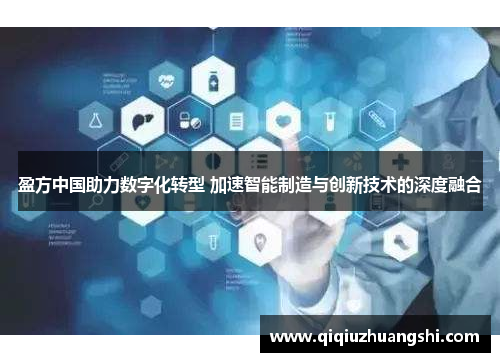 盈方中国助力数字化转型 加速智能制造与创新技术的深度融合 盈方中国助力数字化转型 加速智能制造与创新技术的深度融合